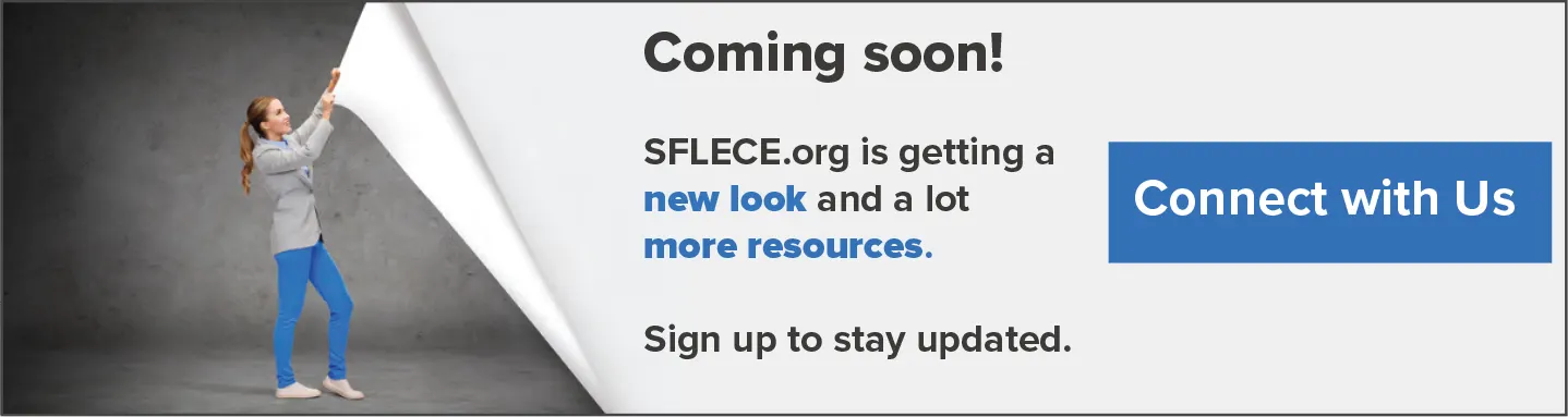 SFLECE.org is getting a new look and a lot more resources.  Sign up to stay updated.